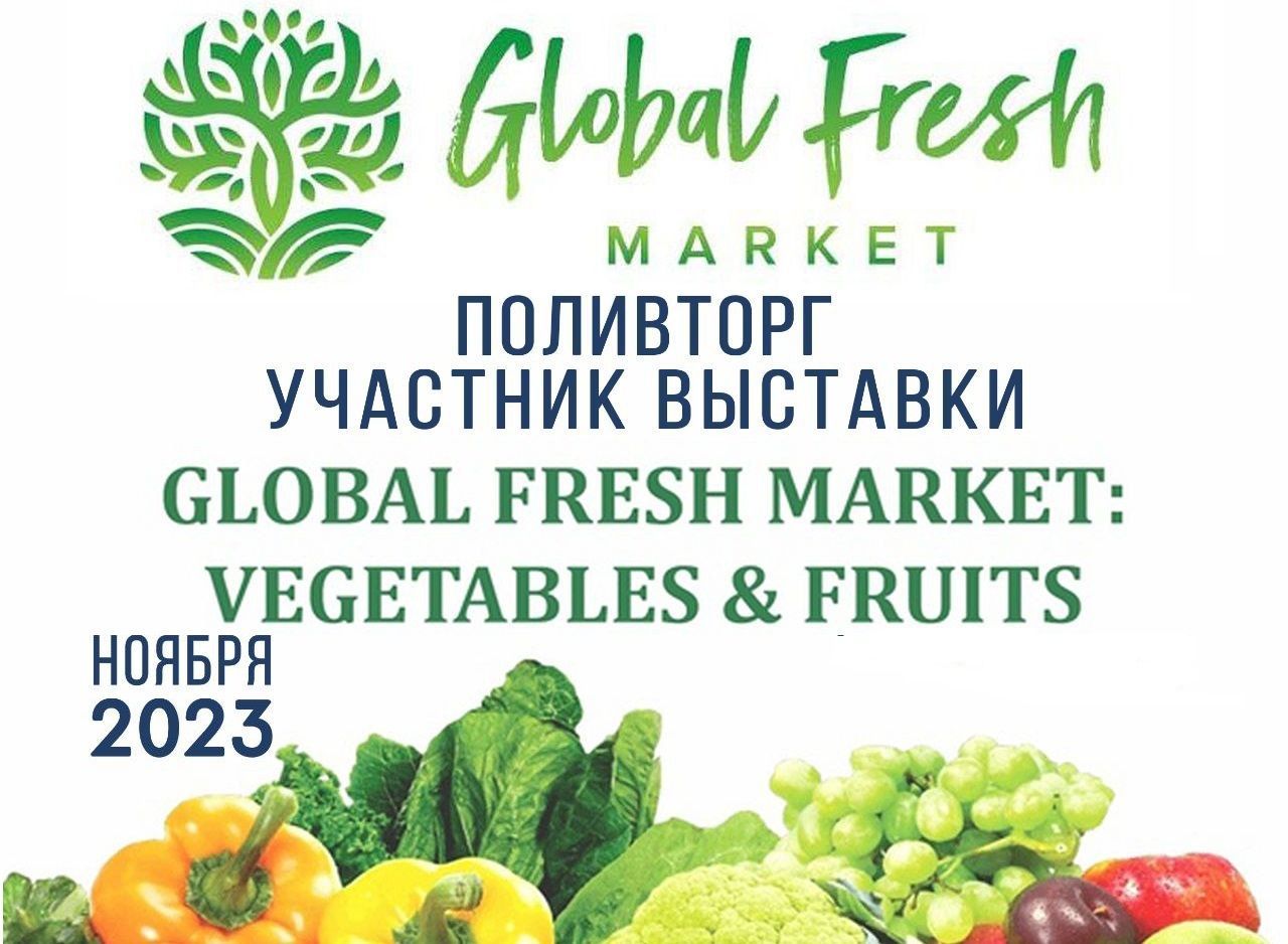 ПОЛИВТОРГ — участник выставки «Global Fresh Market: Vegetables & Fruits Выставка производителей и участников рынка плодоовощной продукции»